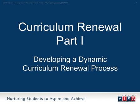 1 Curriculum Renewal Part I Developing a Dynamic Curriculum Renewal Process Modify File name here using Insert Header and Footer: Format is Full_File_Name_Updated_2013.XX.XX.