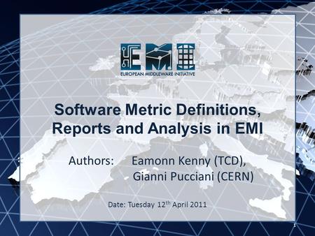 EMI INFSO-RI-261611 Software Metric Definitions, Reports and Analysis in EMI Authors: Eamonn Kenny (TCD), Gianni Pucciani (CERN) Date: Tuesday 12 th April.