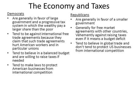 The Economy and Taxes Democrats Are generally in favor of large government and a progressive tax system in which the wealthy pay a larger share than the.