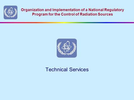 Organization and Implementation of a National Regulatory Program for the Control of Radiation Sources Technical Services.