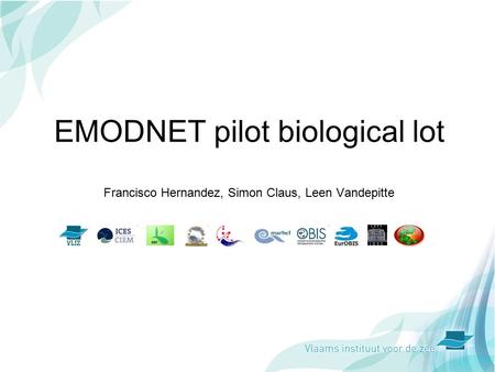 1 EMODNET pilot biological lot Francisco Hernandez, Simon Claus, Leen Vandepitte.