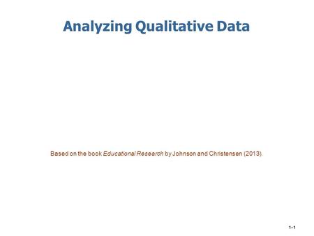 1–1 Analyzing Qualitative Data Based on the book Educational Research by Johnson and Christensen (2013).