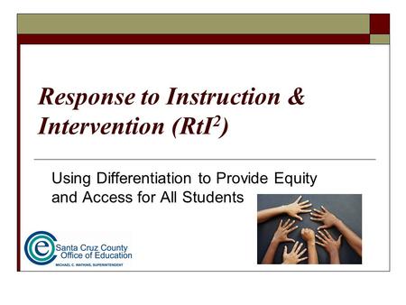 Response to Instruction & Intervention (RtI 2 ) Using Differentiation to Provide Equity and Access for All Students.