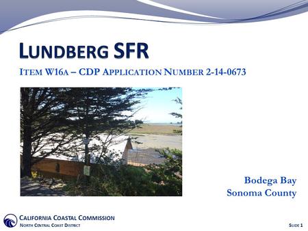 C ALIFORNIA C OASTAL C OMMISSION N ORTH C ENTRAL C OAST D ISTRICT S LIDE 1 I TEM W16 A – CDP A PPLICATION N UMBER 2-14-0673 Bodega Bay Sonoma County.