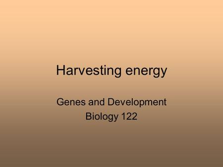 Harvesting energy Genes and Development Biology 122.