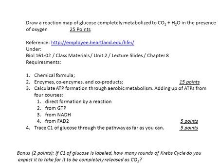 Draw a reaction map of glucose completely metabolized to CO 2 + H 2 O in the presence of oxygen25 Points Reference: