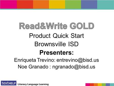 Literacy Language Learning Read&Write 8.1 GOLD. Literacy Language Learning Texthelp Team Nancy Welch – Texthelp’s Valley Rep