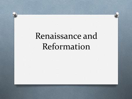 Renaissance and Reformation. The Italian Renaissance O First developed in Italy in 14 th and 15 th centuries O Challenged medieval intellectual values.