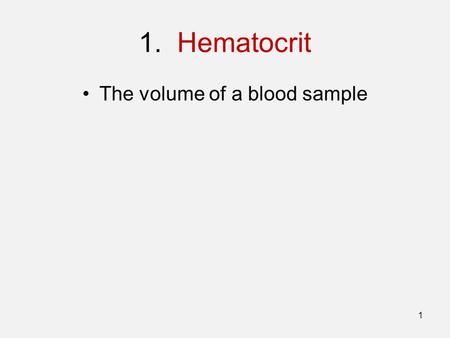 1. Hematocrit The volume of a blood sample 1. 2. Formed Elements Accounts for 45% of whole blood Erythrocytes Leukocytes Platelets 2.