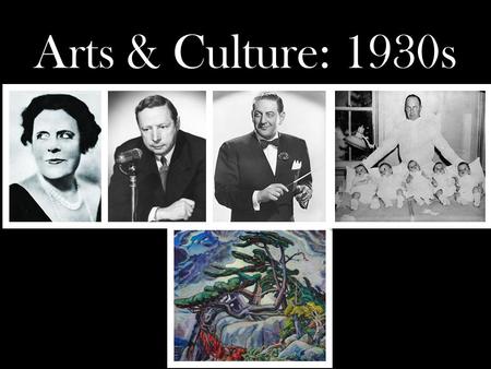 Arts & Culture: 1930s. Canadians were listening to American radio stations and watching films fears that this was causing Canadians to lose their identity.