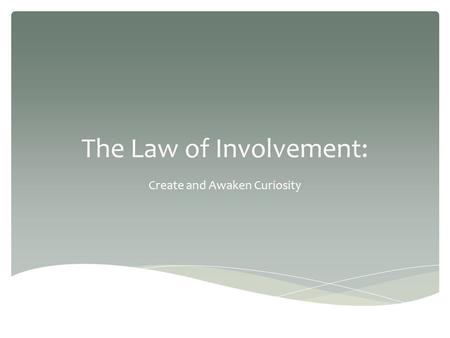 The Law of Involvement: Create and Awaken Curiosity.