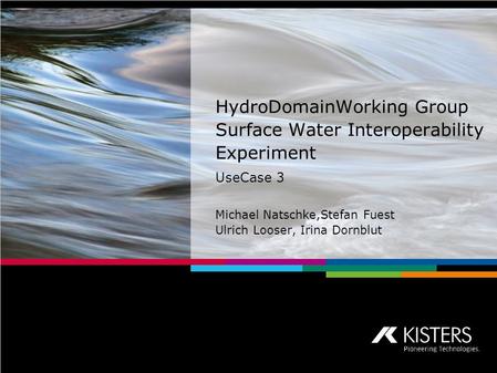 HydroDomainWorking Group Surface Water Interoperability Experiment UseCase 3 Michael Natschke,Stefan Fuest Ulrich Looser, Irina Dornblut.