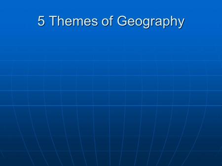 5 Themes of Geography. Theme 1: Location Relative- Relative- The location of one place in relation to anotherThe location of one place in relation to.