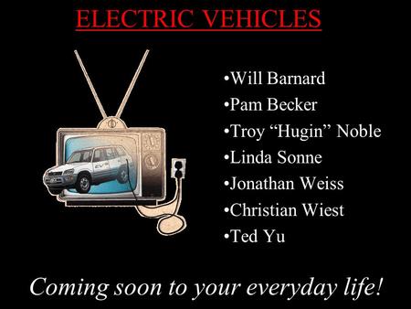 ELECTRIC VEHICLES Will Barnard Pam Becker Troy “Hugin” Noble Linda Sonne Jonathan Weiss Christian Wiest Ted Yu Coming soon to your everyday life!