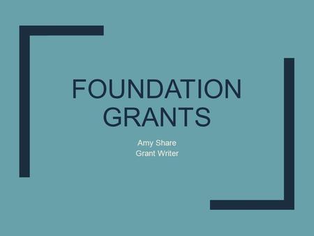 FOUNDATION GRANTS Amy Share Grant Writer. Introduction ■ Started in August 2015 ■ Support 13 state offices ■ 2 FT, 1 new PT.