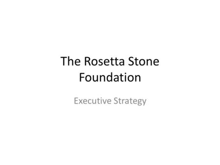 The Rosetta Stone Foundation Executive Strategy. Vision We imagine a world where language learning strengthens cultural diversity and enables intercultural.