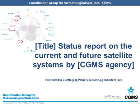 Agency xx, version xx, Date xx 2016 [update in the slide master] Coordination Group for Meteorological Satellites - CGMS Add CGMS agency logo here (in.