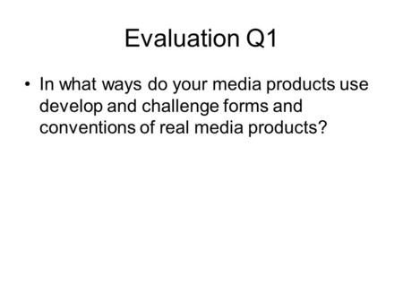 Evaluation Q1 In what ways do your media products use develop and challenge forms and conventions of real media products?