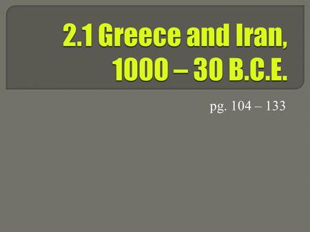 Pg. 104 – 133.  What do you know about ancient Persia and Greece? List as many things as you can.