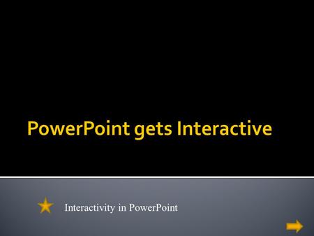 What do you know about PowerPoint? Interactivity in PowerPoint.