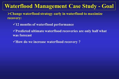 Waterflood Management Case Study - Goal  Change waterflood strategy early in waterflood to maximize recovery: 12 months of waterflood performance Predicted.