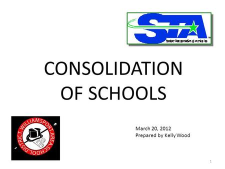 CONSOLIDATION OF SCHOOLS March 20, 2012 Prepared by Kelly Wood 1.