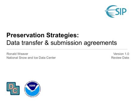 Preservation Strategies: Data transfer & submission agreements Ronald Weaver National Snow and Ice Data Center Version 1.0 Review Date.