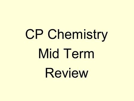 CP Chemistry Mid Term Review. What midterm grade do you expect? (be honest!) 1.A 2.B 3.C 4.D 5.F Response Grid.