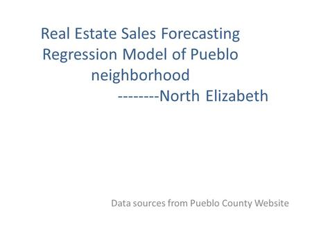 Real Estate Sales Forecasting Regression Model of Pueblo neighborhood --------North Elizabeth Data sources from Pueblo County Website.