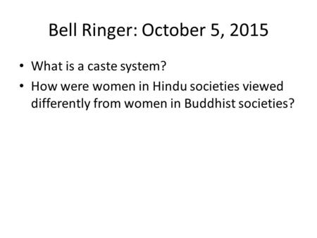 Bell Ringer: October 5, 2015 What is a caste system? How were women in Hindu societies viewed differently from women in Buddhist societies?