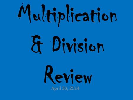 Multiplication & Division Review April 30, 2014. What is the quotient of 604 ÷ 2 ? A.32 B. 302 C. 303 D. 312.