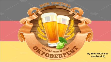 By Edward Kdonian aka (Dietrich). In the course of this presentation you will learn: When the first Oktoberfest took place, and how it started The ways.