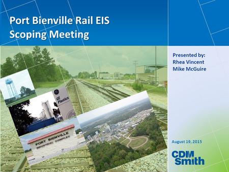 August 19, 2015 Port Bienville Rail EIS Scoping Meeting Presented by: Rhea Vincent Mike McGuire.