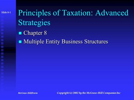 McGraw-Hill/Irwin Copyright (c) 2002 by the McGraw-Hill Companies Inc Principles of Taxation: Advanced Strategies Chapter 8 Chapter 8 Multiple Entity.