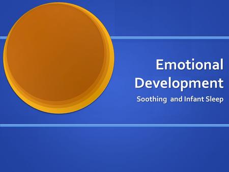 Emotional Development Soothing and Infant Sleep. Infant Emotions Infants show anger, pain, and hunger by crying Infants show anger, pain, and hunger by.