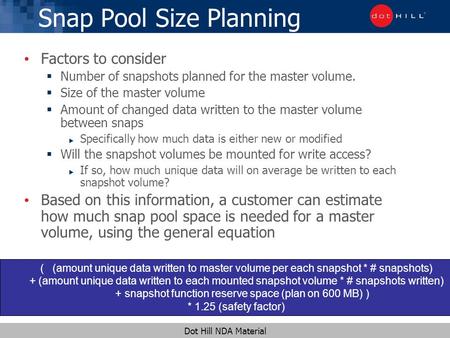 Dot Hill NDA Material Snap Pool Size Planning Factors to consider  Number of snapshots planned for the master volume.  Size of the master volume  Amount.