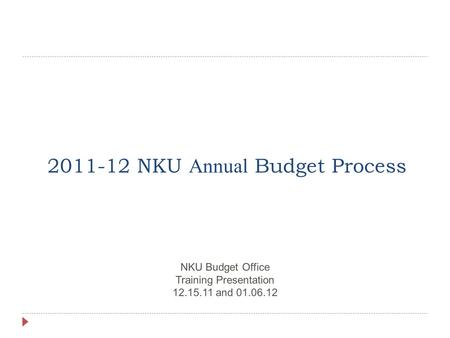 2011-12 NKU Annual Budget Process NKU Budget Office Training Presentation 12.15.11 and 01.06.12.