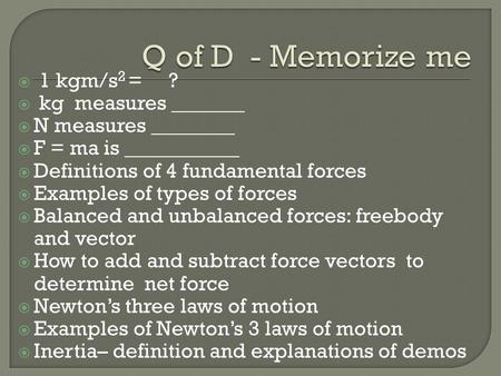  1 kgm/s 2 = ?  kg measures _______  N measures ________  F = ma is ___________  Definitions of 4 fundamental forces  Examples of types of forces.