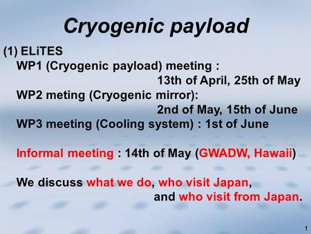 1 Cryogenic payload 1111 (1)ELiTES WP1 (Cryogenic payload) meeting : 13th of April, 25th of May WP2 meting (Cryogenic mirror): 2nd of May, 15th of June.