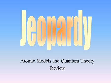 Atomic Models and Quantum Theory Review 100 200 400 300 400 Atomic Models Subatomic Particles IsotopesStructure of the Atom 300 200 400 200 100 500 100.