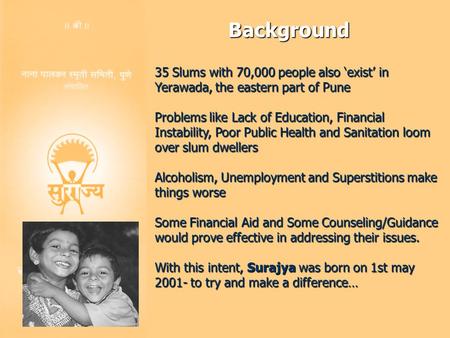 35 Slums with 70,000 people also ‘exist’ in Yerawada, the eastern part of Pune Problems like Lack of Education, Financial Instability, Poor Public Health.