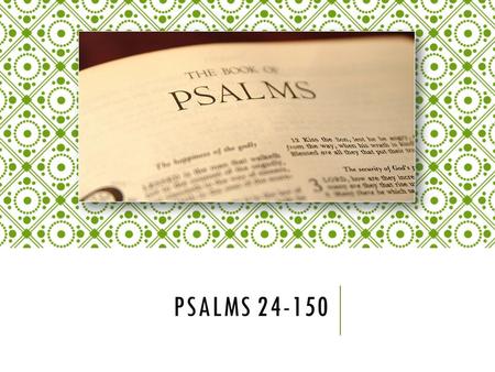 PSALMS 24-150. PSALMS CHOOSE YOUR OWN ADVENTURE Psalm 24 Psalm 33 Psalm 119 Psalm 51 Psalm 140 Psalm 127Psalm 100 Psalm 118 Psalm 150.