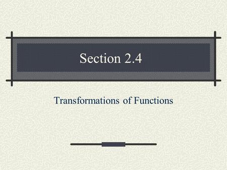 Section 2.4 Transformations of Functions. Vertical and Horizontal Shifts Vertical and Horizontal Shifts: Let c be a positive real number. Vertical and.