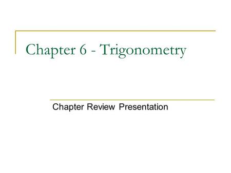 Chapter 6 - Trigonometry Chapter Review Presentation.