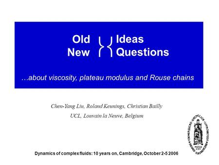 Chen-Yang Liu, Roland Keunings, Christian Bailly UCL, Louvain la Neuve, Belgium Dynamics of complex fluids: 10 years on, Cambridge, October 2-5 2006 Old.