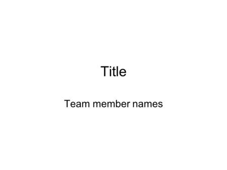 Title Team member names. Purpose Describe the purpose of the study (to estimate the value of blankety blank, etc)