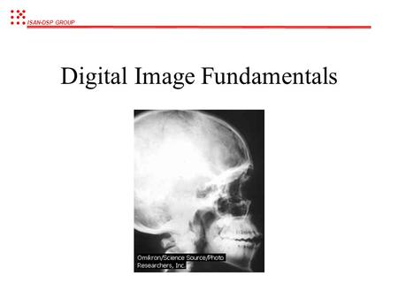 ISAN-DSP GROUP Digital Image Fundamentals ISAN-DSP GROUP What is Digital Image Processing ? Processing of a multidimensional pictures by a digital computer.