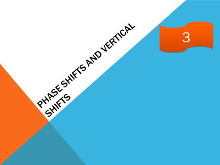 PHASE SHIFTS AND VERTICAL SHIFTS 3 3. 5.3 I can identify the transformations made to the Sine and Cosine graph. 5.4 I can construct the Sine and Cosine.