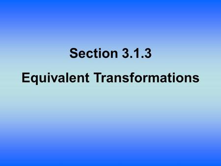 Section 3.1.3 Equivalent Transformations. Lesson Objective: Students will: Understand that a vertical stretch of y = x² is equivalent to a horizontal.