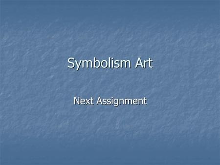 Symbolism Art Next Assignment. Symbolism Symbolist painters believed that art should reflect an emotion or idea rather than represent the natural world.